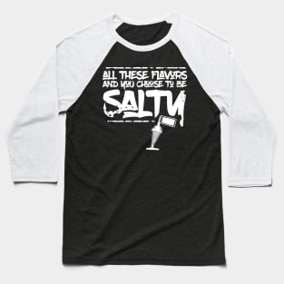 All these flavors and you choose to be salty Baseball T-Shirt